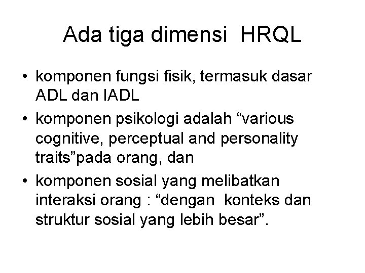 Ada tiga dimensi HRQL • komponen fungsi fisik, termasuk dasar ADL dan IADL •