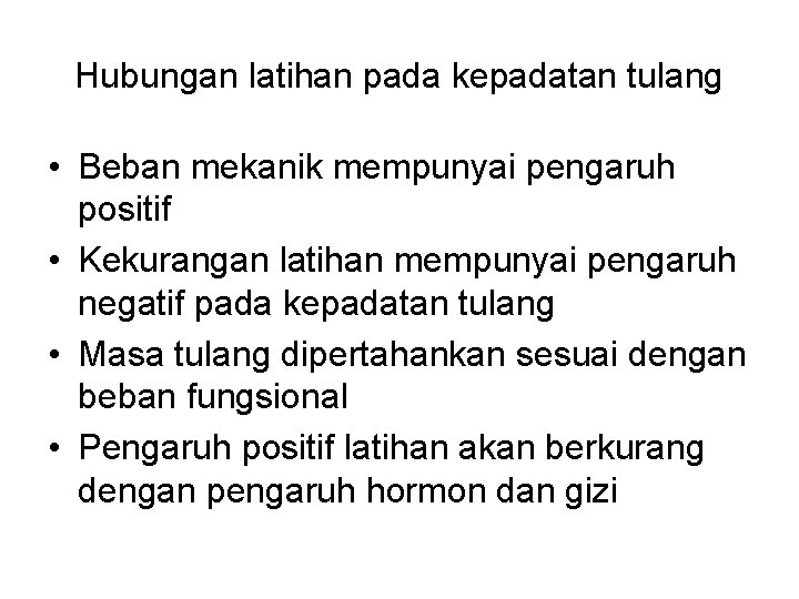 Hubungan latihan pada kepadatan tulang • Beban mekanik mempunyai pengaruh positif • Kekurangan latihan