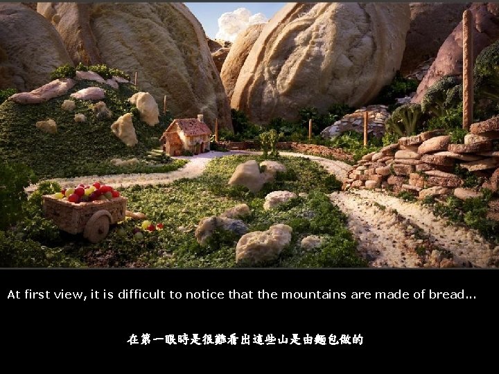 At first view, it is difficult to notice that the mountains are made of