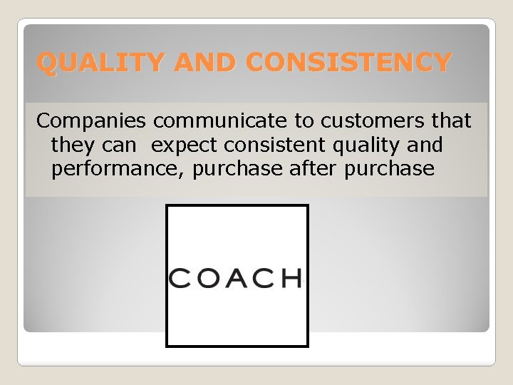 QUALITY AND CONSISTENCY Companies communicate to customers that they can expect consistent quality and