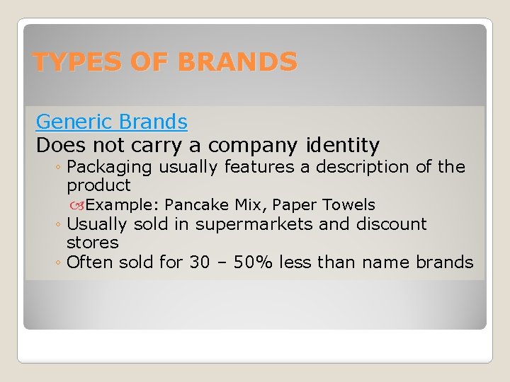 TYPES OF BRANDS Generic Brands Does not carry a company identity ◦ Packaging usually
