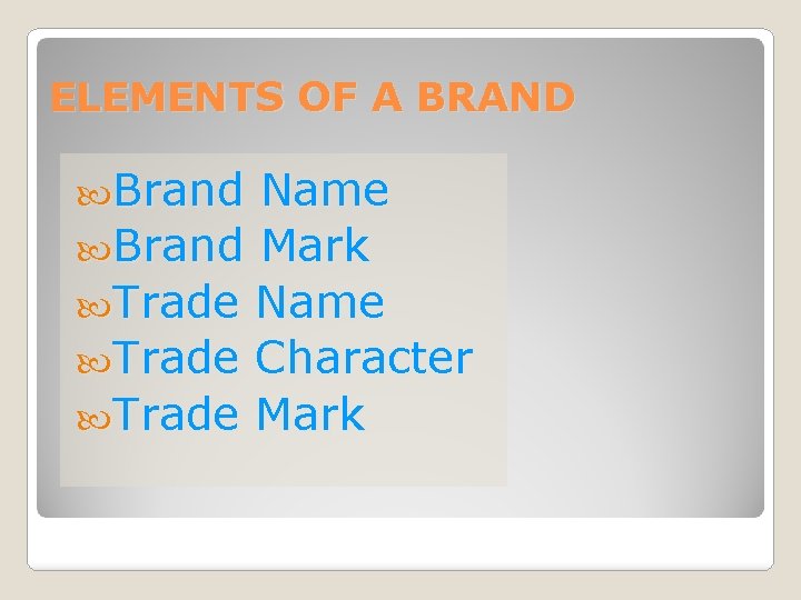 ELEMENTS OF A BRAND Brand Name Brand Mark Trade Name Trade Character Trade Mark
