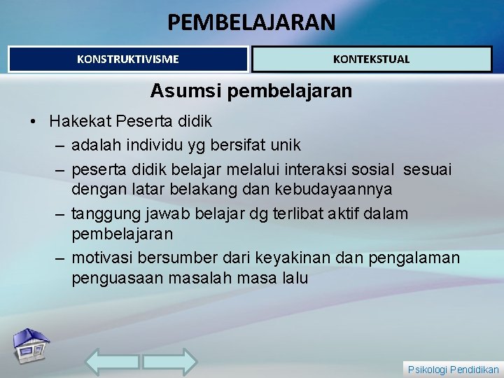 PEMBELAJARAN KONSTRUKTIVISME KONTEKSTUAL Asumsi pembelajaran • Hakekat Peserta didik – adalah individu yg bersifat