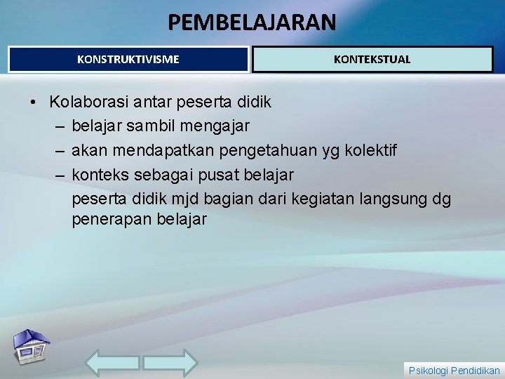 PEMBELAJARAN KONSTRUKTIVISME KONTEKSTUAL • Kolaborasi antar peserta didik – belajar sambil mengajar – akan