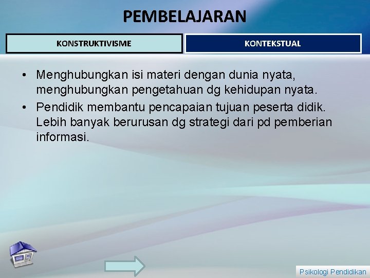 PEMBELAJARAN KONSTRUKTIVISME KONTEKSTUAL • Menghubungkan isi materi dengan dunia nyata, menghubungkan pengetahuan dg kehidupan