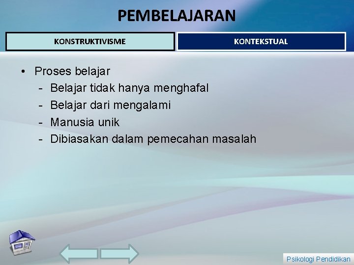 PEMBELAJARAN KONSTRUKTIVISME KONTEKSTUAL • Proses belajar - Belajar tidak hanya menghafal - Belajar dari