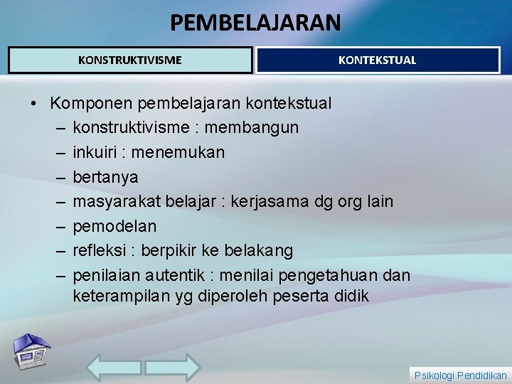 PEMBELAJARAN KONSTRUKTIVISME KONTEKSTUAL • Komponen pembelajaran kontekstual – konstruktivisme : membangun – inkuiri :