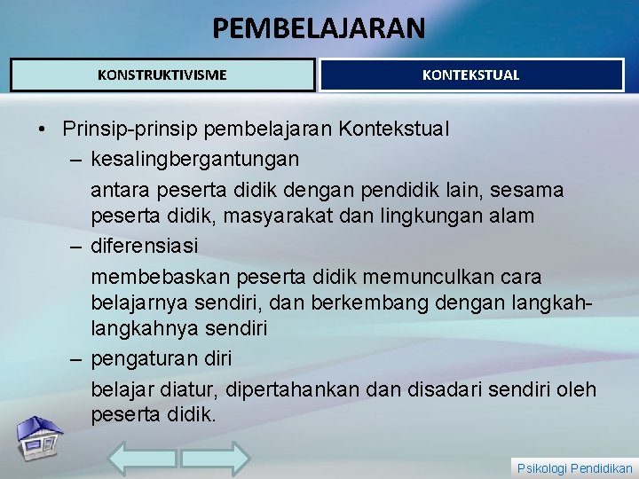 PEMBELAJARAN KONSTRUKTIVISME KONTEKSTUAL • Prinsip-prinsip pembelajaran Kontekstual – kesalingbergantungan antara peserta didik dengan pendidik