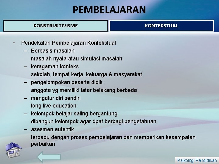 PEMBELAJARAN KONSTRUKTIVISME • KONTEKSTUAL Pendekatan Pembelajaran Kontekstual – Berbasis masalah nyata atau simulasi masalah