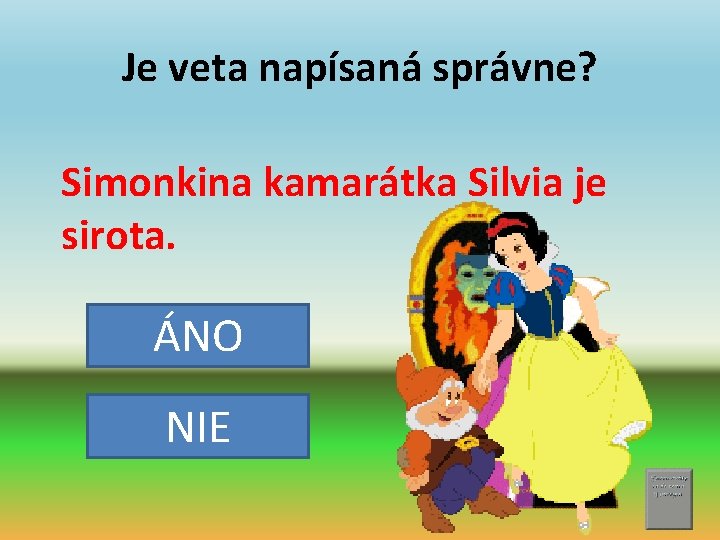 Je veta napísaná správne? Simonkina kamarátka Silvia je sirota. ÁNO NIE 