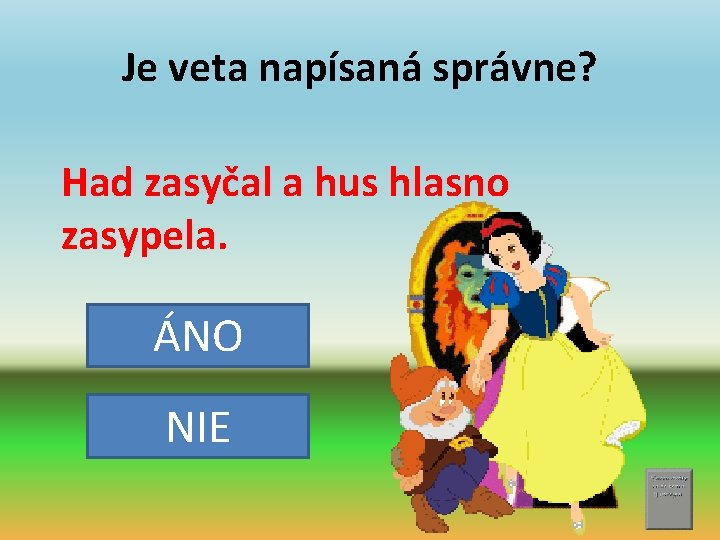 Je veta napísaná správne? Had zasyčal a hus hlasno zasypela. ÁNO NIE 