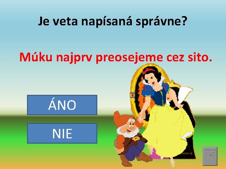 Je veta napísaná správne? Múku najprv preosejeme cez sito. ÁNO NIE 