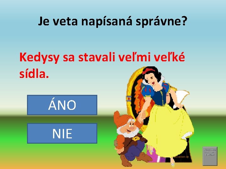 Je veta napísaná správne? Kedysy sa stavali veľmi veľké sídla. ÁNO NIE 