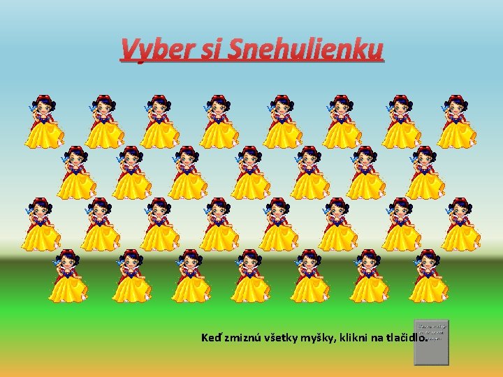 Vyber si Snehulienku Keď zmiznú všetky myšky, klikni na tlačidlo. 