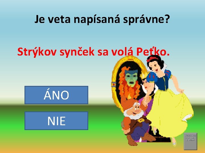 Je veta napísaná správne? Strýkov synček sa volá Peťko. ÁNO NIE 