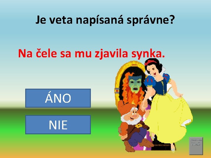 Je veta napísaná správne? Na čele sa mu zjavila synka. ÁNO NIE 