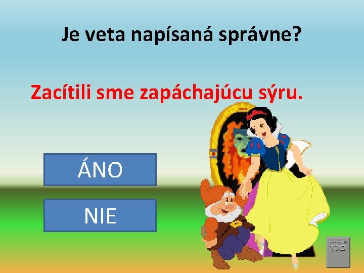 Je veta napísaná správne? Zacítili sme zapáchajúcu sýru. ÁNO NIE 