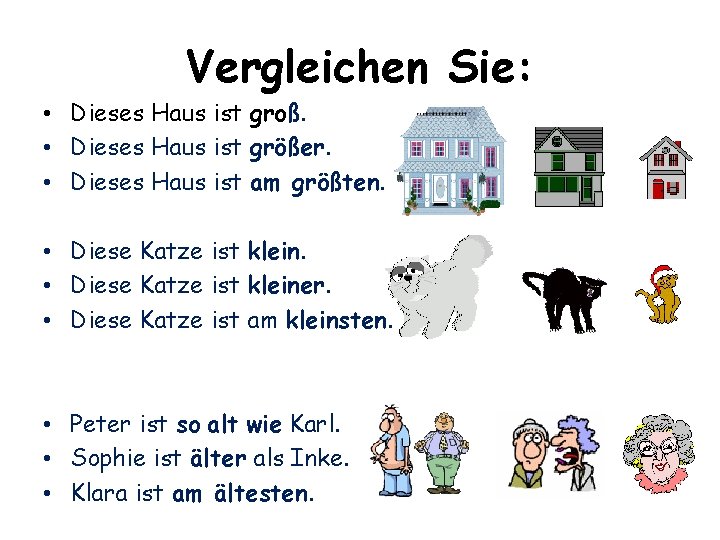 Vergleichen Sie: • Dieses Haus ist groß. • Dieses Haus ist größer. • Dieses