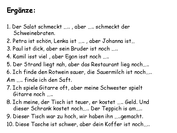 Ergänze: 1. Der Salat schmeckt …. . , aber …. . schmeckt der Schweinebraten.