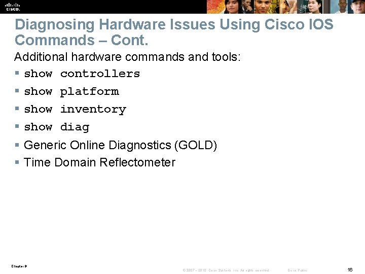 Diagnosing Hardware Issues Using Cisco IOS Commands – Cont. Additional hardware commands and tools: