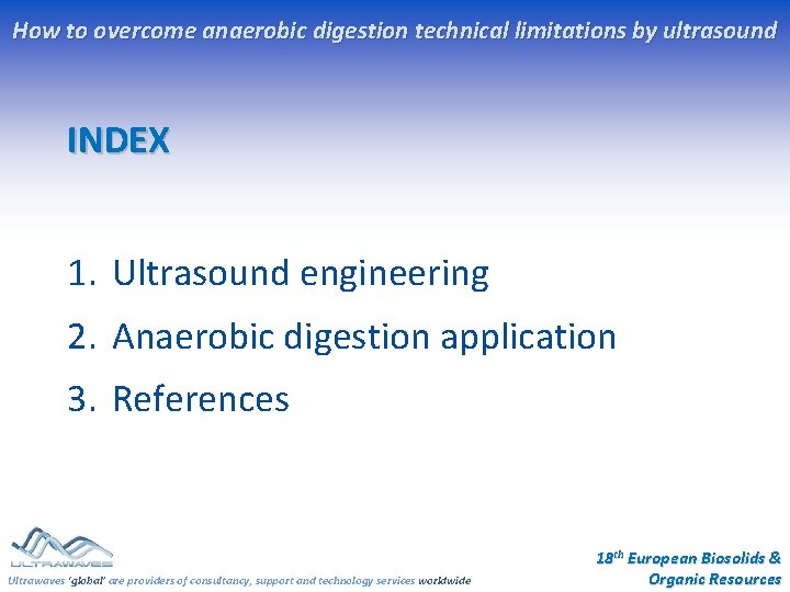 How to overcome anaerobic digestion technical limitations by ultrasound INDEX 1. Ultrasound engineering 2. How to overcome anaerobic digestion technical limitations by ultrasound INDEX 1. Ultrasound engineering 2.