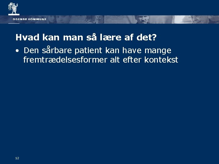 Hvad kan man så lære af det? • Den sårbare patient kan have mange