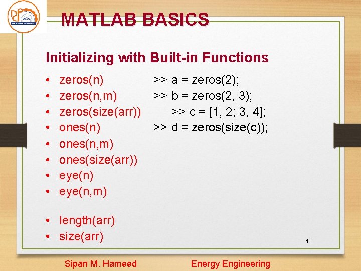 MATLAB BASICS Initializing with Built-in Functions • • zeros(n) zeros(n, m) zeros(size(arr)) ones(n, m) MATLAB BASICS Initializing with Built-in Functions • • zeros(n) zeros(n, m) zeros(size(arr)) ones(n, m)