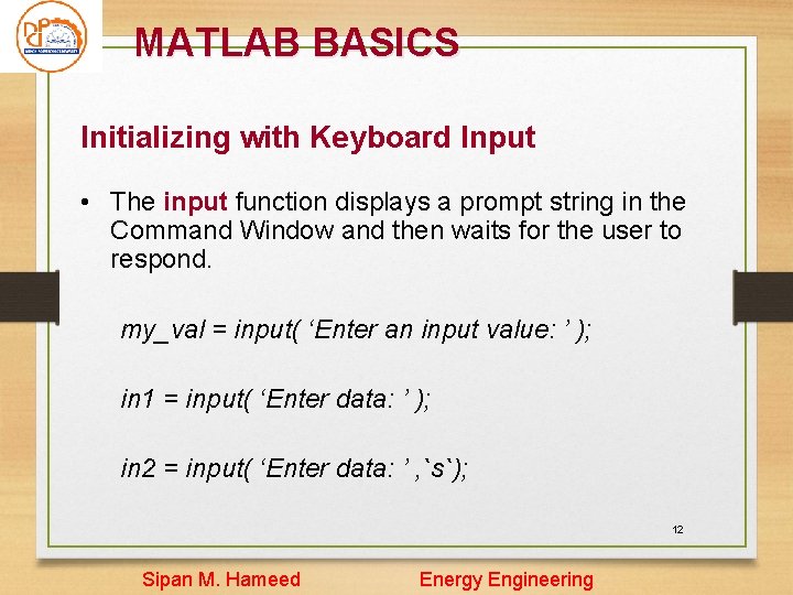 MATLAB BASICS Initializing with Keyboard Input • The input function displays a prompt string MATLAB BASICS Initializing with Keyboard Input • The input function displays a prompt string