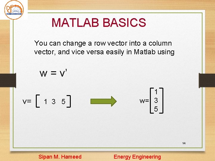 MATLAB BASICS You can change a row vector into a column vector, and vice MATLAB BASICS You can change a row vector into a column vector, and vice