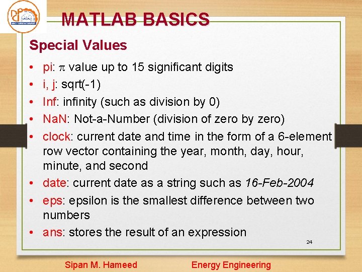 MATLAB BASICS Special Values pi: value up to 15 significant digits i, j: sqrt(-1) MATLAB BASICS Special Values pi: value up to 15 significant digits i, j: sqrt(-1)