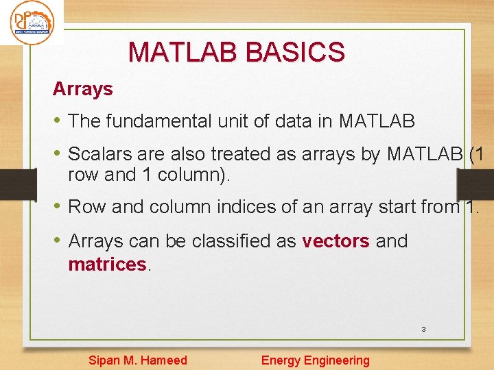 MATLAB BASICS Arrays • The fundamental unit of data in MATLAB • Scalars are MATLAB BASICS Arrays • The fundamental unit of data in MATLAB • Scalars are