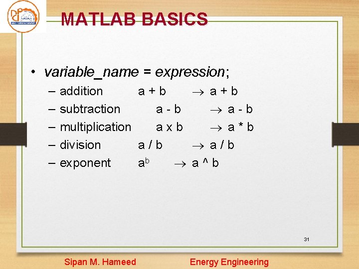 MATLAB BASICS • variable_name = expression; – – – addition a+b subtraction a-b multiplication MATLAB BASICS • variable_name = expression; – – – addition a+b subtraction a-b multiplication