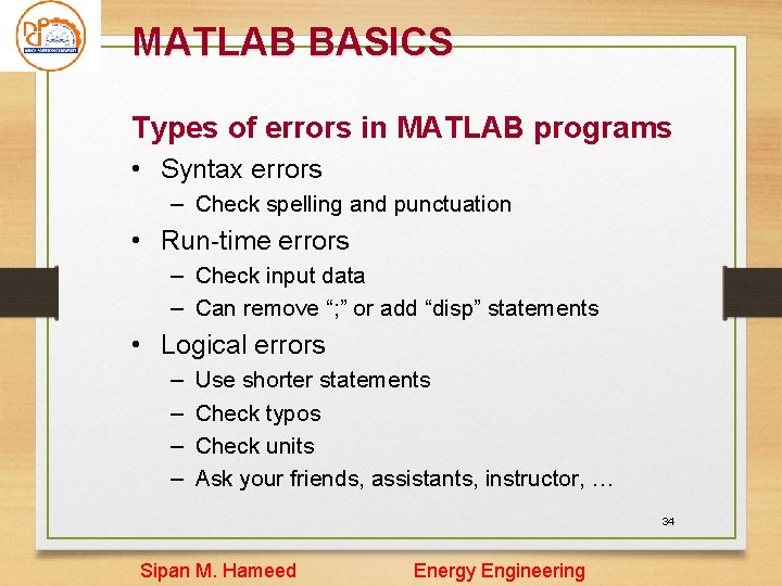 MATLAB BASICS Types of errors in MATLAB programs • Syntax errors – Check spelling MATLAB BASICS Types of errors in MATLAB programs • Syntax errors – Check spelling