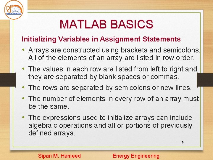 MATLAB BASICS Initializing Variables in Assignment Statements • Arrays are constructed using brackets and MATLAB BASICS Initializing Variables in Assignment Statements • Arrays are constructed using brackets and