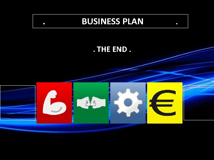 . BUSINESS PLAN. THE END. . 