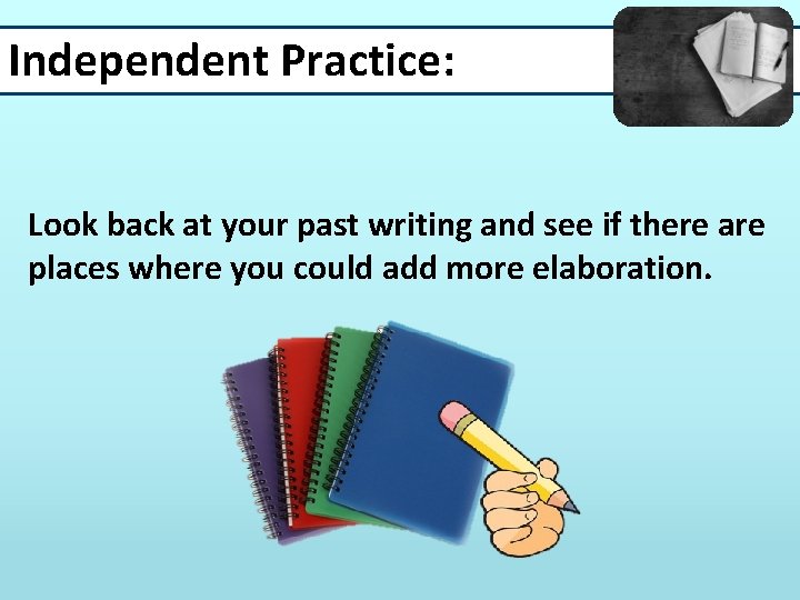 Independent Practice: Look back at your past writing and see if there are places