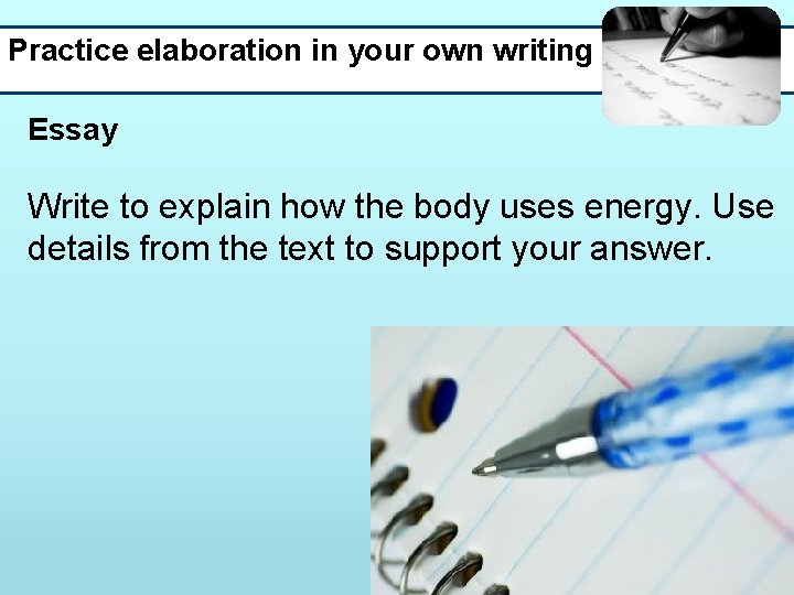 Practice elaboration in your own writing Essay Write to explain how the body uses