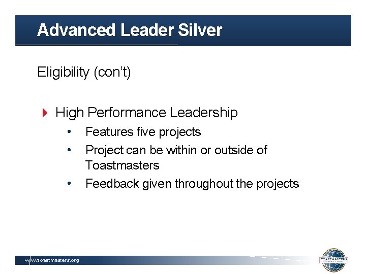 Advanced Leader Silver Eligibility (con’t) High Performance Leadership • • • www. toastmasters. org