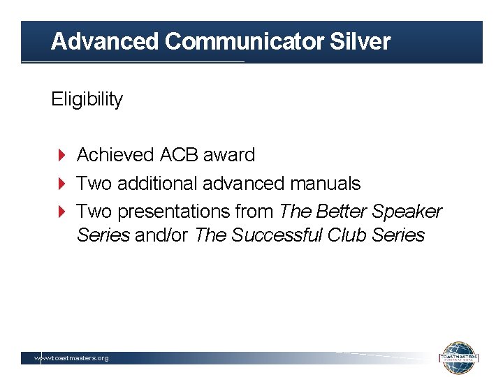 Advanced Communicator Silver Eligibility Achieved ACB award Two additional advanced manuals Two presentations from