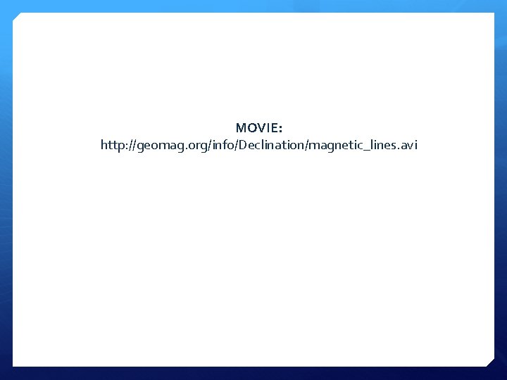 MOVIE: http: //geomag. org/info/Declination/magnetic_lines. avi 