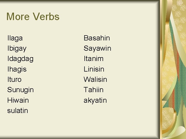 More Verbs Ilaga Ibigay Idagdag Ihagis Ituro Sunugin Hiwain sulatin Basahin Sayawin Itanim Linisin