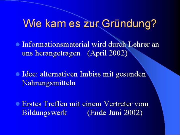 Wie kam es zur Gründung? l Informationsmaterial wird durch Lehrer an uns herangetragen (April