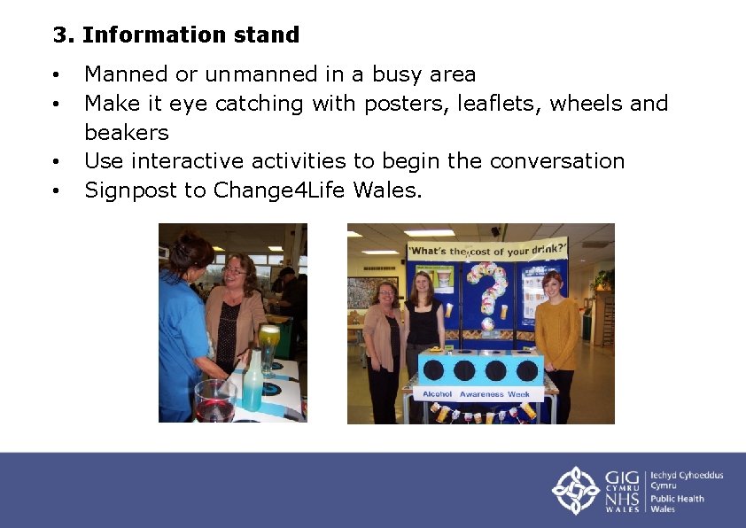 3. Information stand • • Manned or unmanned in a busy area Make it