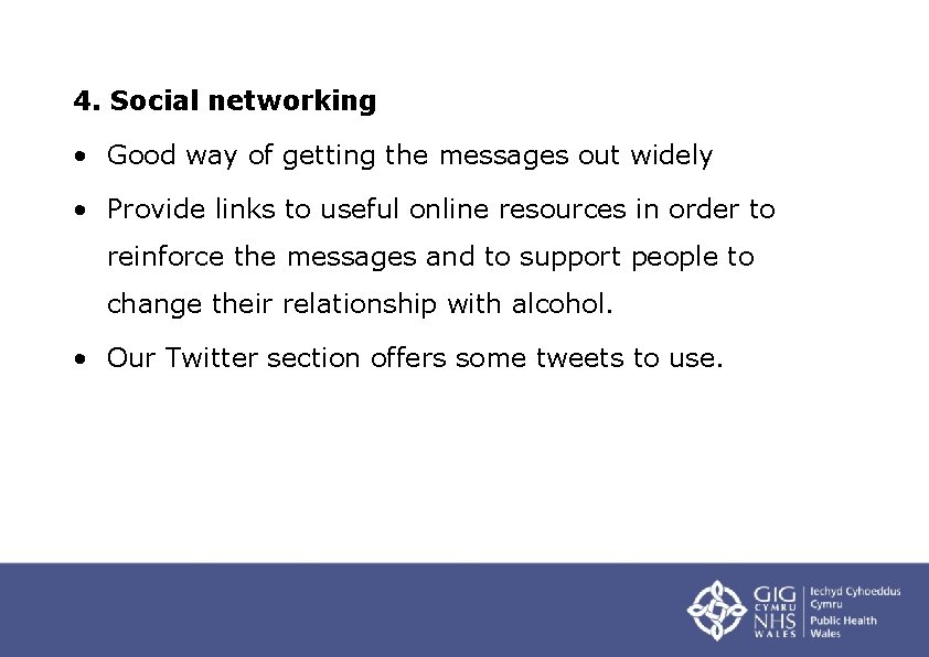 4. Social networking • Good way of getting the messages out widely • Provide