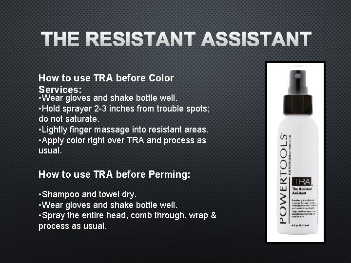 THE RESISTANT ASSISTANT How to use TRA before Color Services: • Wear gloves and