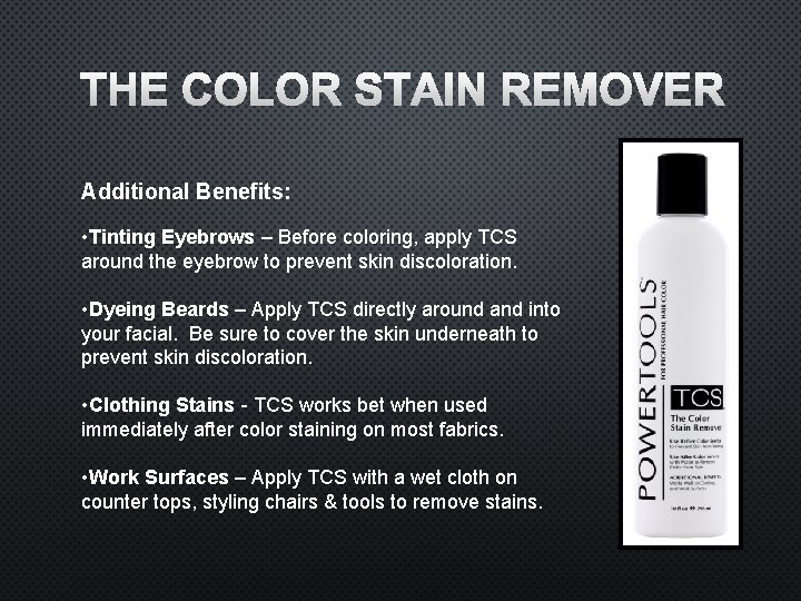 THE COLOR STAIN REMOVER Additional Benefits: • Tinting Eyebrows – Before coloring, apply TCS