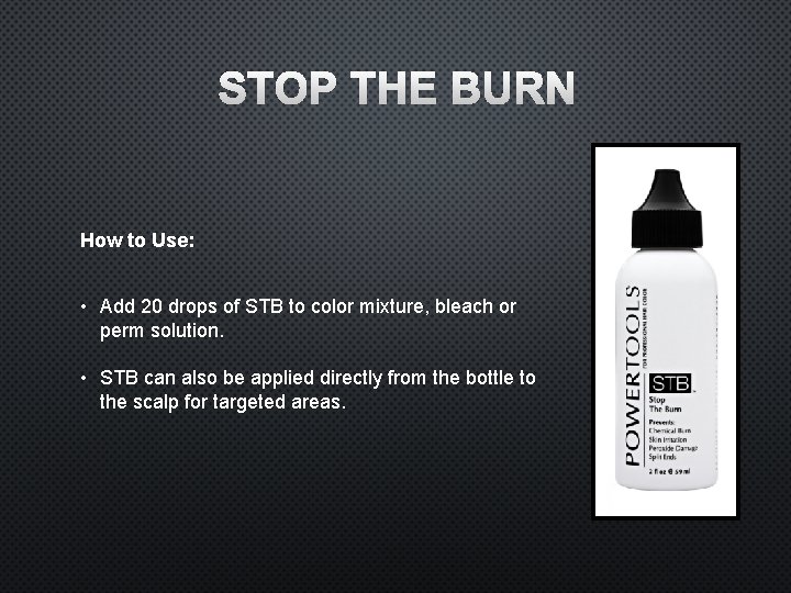 STOP THE BURN How to Use: • Add 20 drops of STB to color