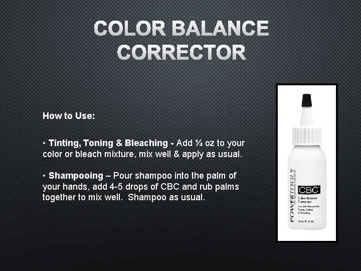 COLOR BALANCE CORRECTOR How to Use: • Tinting, Toning & Bleaching - Add ¼