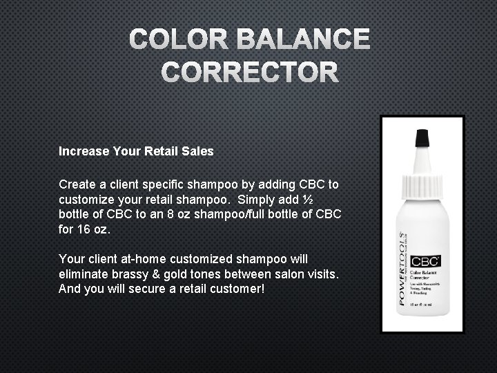 COLOR BALANCE CORRECTOR Increase Your Retail Sales Create a client specific shampoo by adding