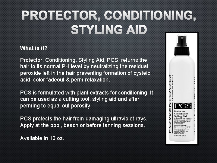 PROTECTOR, CONDITIONING, STYLING AID What is it? Protector, Conditioning, Styling Aid, PCS, returns the